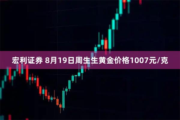 宏利证券 8月19日周生生黄金价格1007元/克